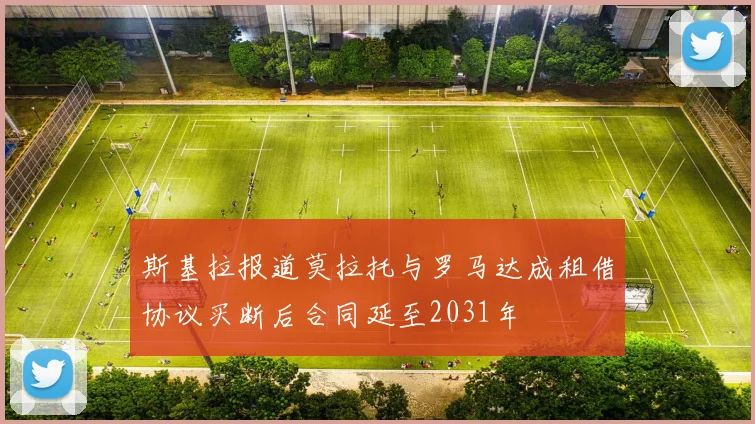 斯基拉报道莫拉托与罗马达成租借协议买断后合同延至2031年
