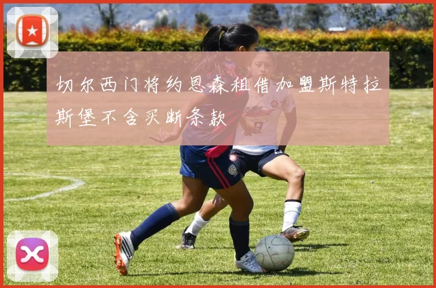 切尔西门将约恩森租借加盟斯特拉斯堡不含买断条款