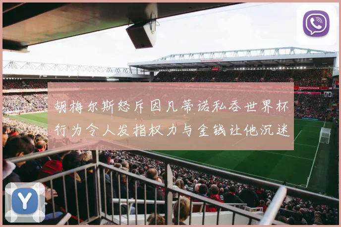 胡梅尔斯怒斥因凡蒂诺私吞世界杯行为令人发指权力与金钱让他沉迷不已